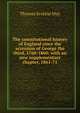 The constitutional history of England since the accession of George the third, 1760-1860: with an new supplementary chapter, 1861-71, Thomas Erskine May 