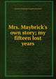 Mrs. Maybrick's own story; my fifteen lost years, Florence Elizabeth Chandler Maybrick 