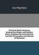 Practical Book-Keeping, Embracing Single and Double Entry, Commercial Calculations, and the Philosophy and Morals of Business, Ira Mayhew 
