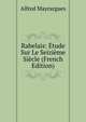 Rabelais: Etude Sur Le Seizieme Siecle (French Edition), Alfred Mayrargues 