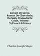 Lisvart De Grece, Roman De Chevalerie; Ou Suite D'amadis De Gaule, Volume 3 (French Edition), Charles-Joseph Mayer 