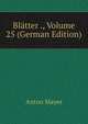 Blatter ., Volume 25 (German Edition), Anton Mayer 