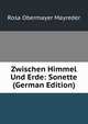 Zwischen Himmel Und Erde: Sonette (German Edition), Rosa Obermayer Mayreder 