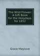 The Wild Flower: A Gift Book for the Holydays. for 1852, Grace Maylove 