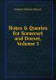 Notes & Queries for Somerset and Dorset, Volume 3, Frederic William Weaver 