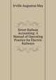 Street Railway Accounting: A Manual of Operating Practice for Electric Railways, Irville Augustus May 