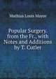 Popular Surgery. from the Fr., with Notes and Additions by T. Cutler, Mathias Louis Mayor 