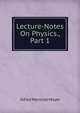 Lecture-Notes On Physics., Part 1, Alfred Marshall Mayer 