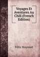 Voyages Et Aventures Au Chili (French Edition), Felix Maynard 