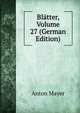 Blatter, Volume 27 (German Edition), Anton Mayer 