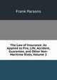 The Law of Insurance: As Applied to Fire, Life, Accident, Guarantee, and Other Non-Maritime Risks, Volume 2, Parsons, Frank, 1854-1908 