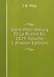 Saint-Petersbourg Et La Russie En 1829, Volume 1 (French Edition), J B. May 