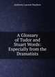 A Glossary of Tudor and Stuart Words: Especially from the Dramatists, Anthony Lawson Mayhew 
