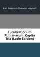 Lucubrationum Plinianarum: Capita Tria (Latin Edition), Karl Friedrich Theodor Mayhoff 