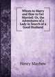 Whom to Marry and How to Get Married: Or, the Adventures of a Lady in Search of a Good Husband, Henry Mayhew 