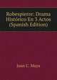 Robespierre: Drama Historico En 3 Actos (Spanish Edition), Juan C. Maya 
