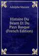 Histoire Du Bearn Et Du Pays Basque (French Edition), Adolphe Mazure 