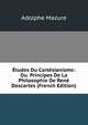 Etudes Du Cartesianisme: Ou. Principes De La Philosophie De Rene Descartes (French Edition), Adolphe Mazure 