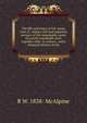 The life and times of Col. James Fisk, Jr.: being a full and impartial account of the remarkable career of a most remarkable man, together with . in contact . and a financial history of the, R W. 1838- McAlpine 