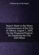 Report Made to the Water Commissioners of the City of Albany, August 1, 1850, On the Proposed Projects for Supplying the City with Water, William Jarvis McAlpine 