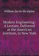 Modern Engineering: A Lecture, Delivered at the American Institute, in New York, William Jarvin McAlpine 