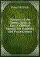 Diseases of the Throat, Nose, & Ear: A Clinical Manual for Students and Practitioners, Peter McBride 