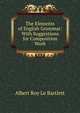 The Elements of English Grammar: With Suggestions for Composition Work, Albert Roy Le Bartlett 