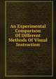 An Experimental Comparison Of Different Methods Of Visual Instruction, 