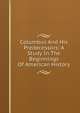 Columbus And His Predecessors; A Study In The Beginnings Of American History, 
