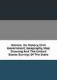 Illinois: Its History, Civil Government, Geography, Map Drawing And The United States Surveys Of The State, 