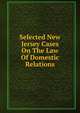 Selected New Jersey Cases On The Law Of Domestic Relations, 