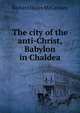 The city of the anti-Christ, Babylon in Chaldea, Richard Hayes McCartney 