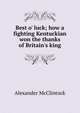 Best o' luck; how a fighting Kentuckian won the thanks of Britain's king, Alexander McClintock 