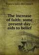 The increase of faith: some present-day aids to belief, Francis John McConnell 