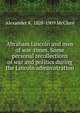 Abraham Lincoln and men of war-times. Some personal recollections of war and politics during the Lincoln administration, Alexander K. McClure 