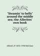 "Steamin' to bells" around the middle sea; the Allerites' own book, Alfred J. P. 1854-1930 McClure 