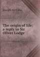 The origin of life: a reply to Sir Oliver Lodge, McCabe Joseph 