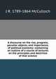 A discourse on the rise, progress, peculiar objects, and importance, of political economy: containing an outline of a course of lectures on the principles and doctrines of that science, J R. 1789-1864 McCulloch 