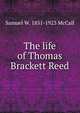 The life of Thomas Brackett Reed, Samuel W. McCall 