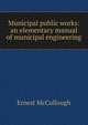 Municipal public works: an elementary manual of municipal engineering, Ernest McCullough 