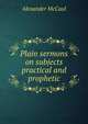 Plain sermons on subjects practical and prophetic, Alexander McCaul 