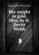 Her weight in gold. Illus. by H. Devitt Welsh, McCutcheon George Barr 