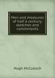 Men and measures of half a century; sketches and commments, Hugh McCulloch 