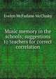 Music memory in the schools; suggestions to teachers for correct correlation, Evelyn McFarlane McClusky 