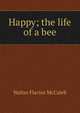 Happy; the life of a bee, Walter Flavius McCaleb 