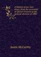 A history of our own times, from the accession of Queen Victoria to the general election of 1880, Justin McCarthy 