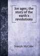 Ice ages; the story of the earth's revolutions, McCabe Joseph 