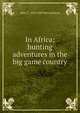 In Africa; hunting adventures in the big game country, John T. 1870-1949 McCutcheon 