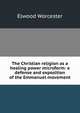 The Christian religion as a healing power microform: a defense and exposition of the Emmanuel movement, Elwood Worcester 