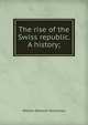 The rise of the Swiss republic. A history;, William Denison McCrackan 